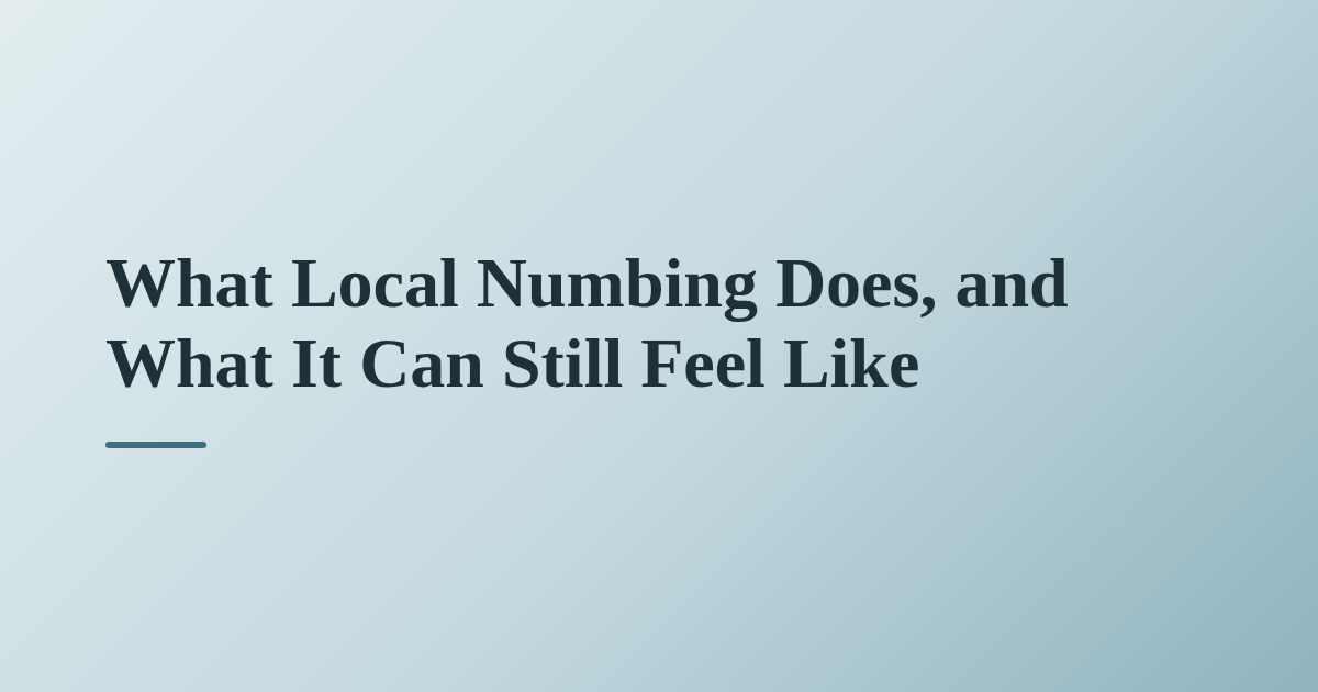 What Local Numbing Does, and What It Can Still Feel Like