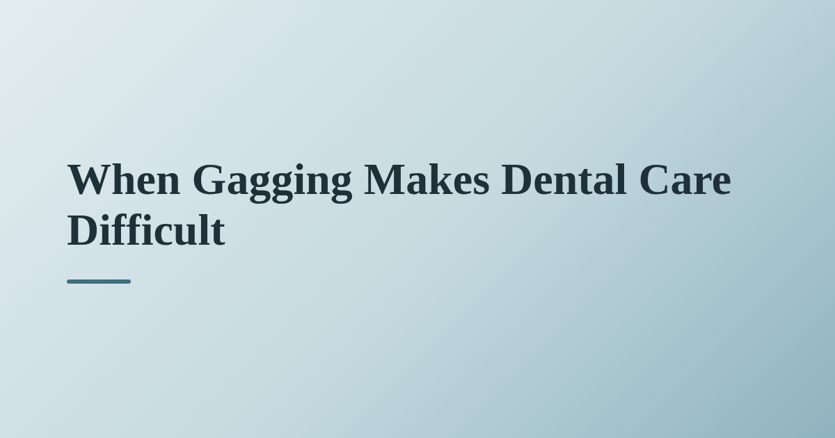 When Gagging Makes Dental Care Difficult