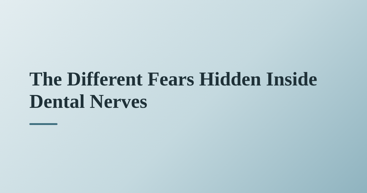 The Different Fears Hidden Inside Dental Nerves